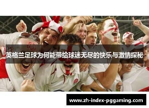 英格兰足球为何能带给球迷无尽的快乐与激情探秘