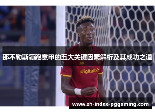 那不勒斯领跑意甲的五大关键因素解析及其成功之道 那不勒斯领跑意甲的五大关键因素解析及其成功之道