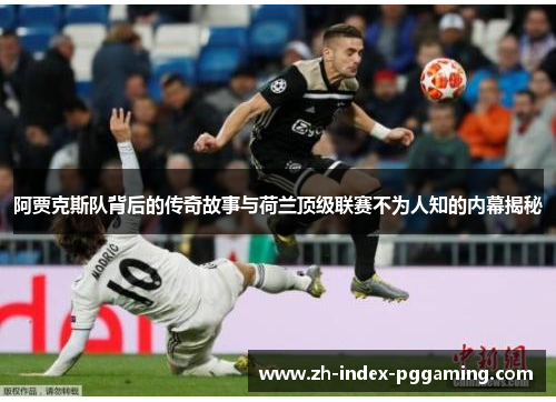 阿贾克斯队背后的传奇故事与荷兰顶级联赛不为人知的内幕揭秘