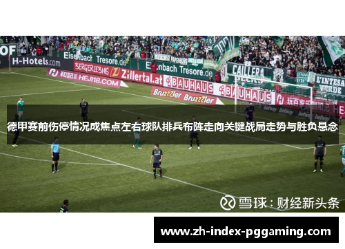 德甲赛前伤停情况成焦点左右球队排兵布阵走向关键战局走势与胜负悬念