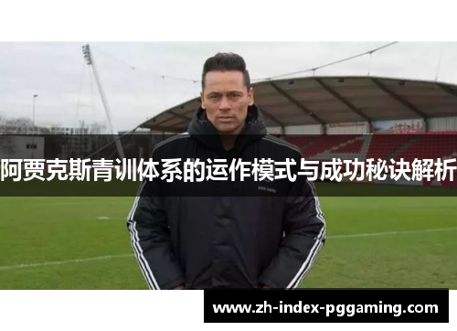 阿贾克斯青训体系的运作模式与成功秘诀解析